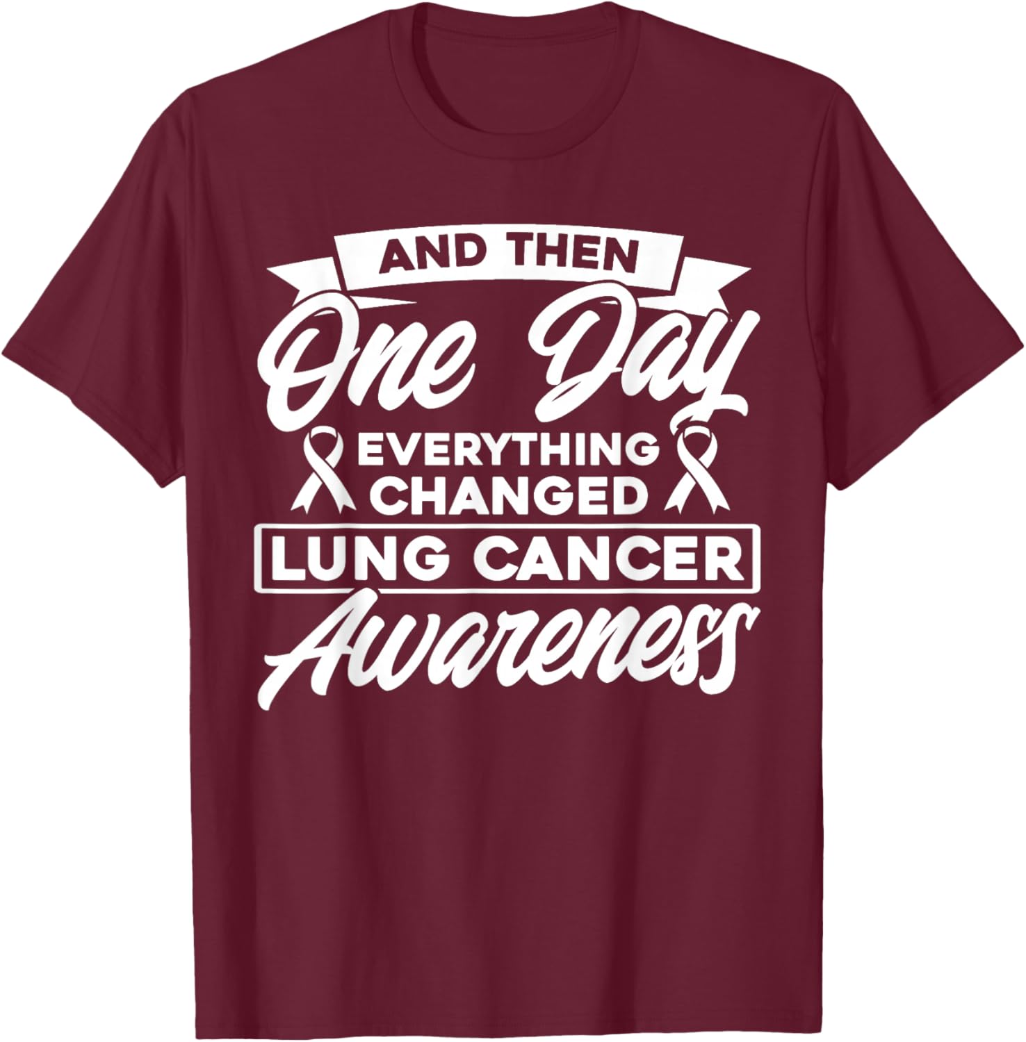 Everything Has Changed Lung Cancer Awareness T-Shirt - T-Shirt | Maroon