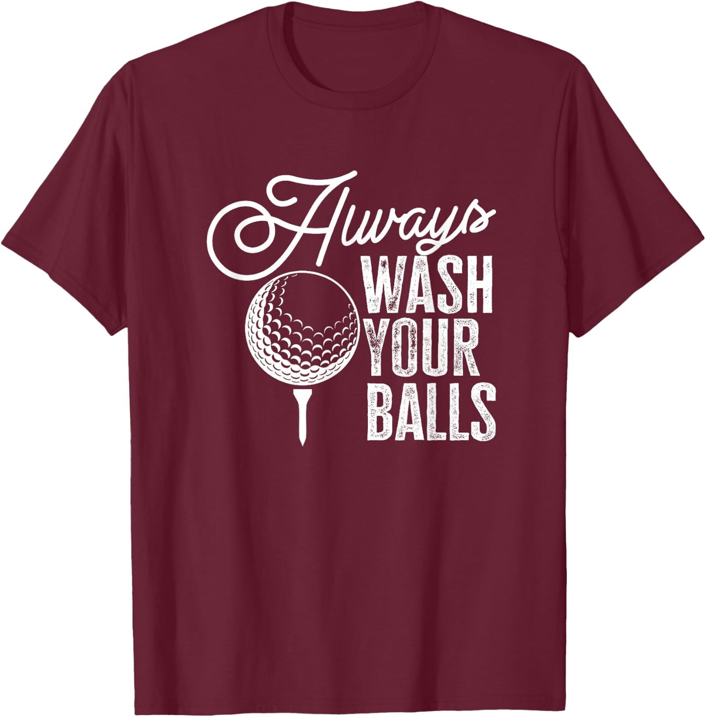 Golf Always Wash Your Balls T-Shirt - T-Shirt | Maroon