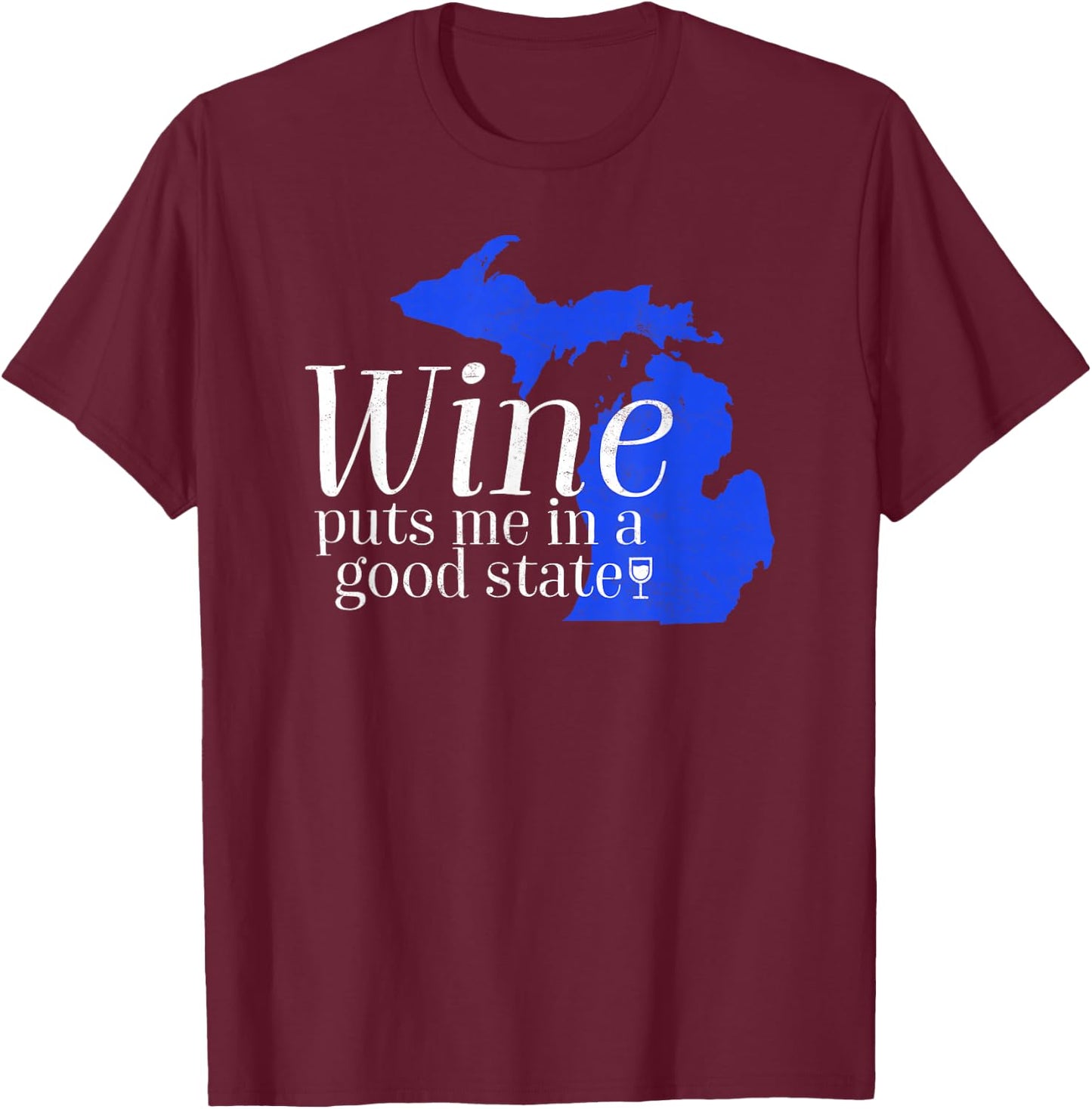 Wine Puts Me In A Good State Michigan Lover Drinking Gift T-Shirt - T-Shirt | Maroon