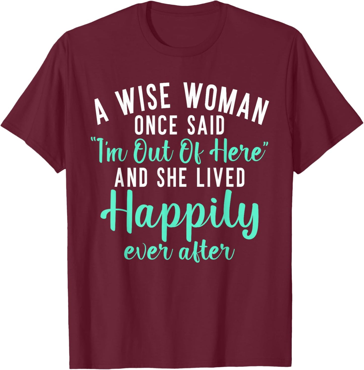 A wise Woman said im out of here and lives happily Retired T-Shirt - T-Shirt | Maroon