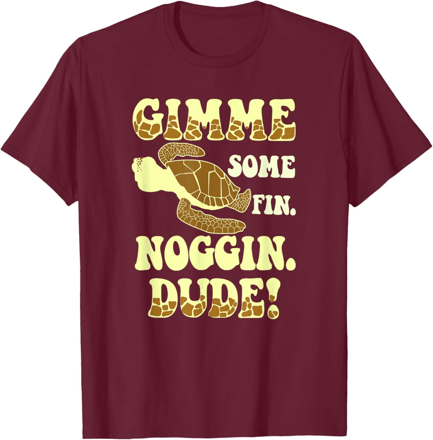 Gimme Some Fin Noggin Dude! T-Shirt - T-Shirt | Maroon