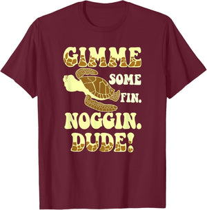 Gimme Some Fin Noggin Dude! T-Shirt - T-Shirt | Maroon