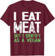 I Eat Meat But I Identify As A Vegan T-Shirt - T-Shirt | Maroon
