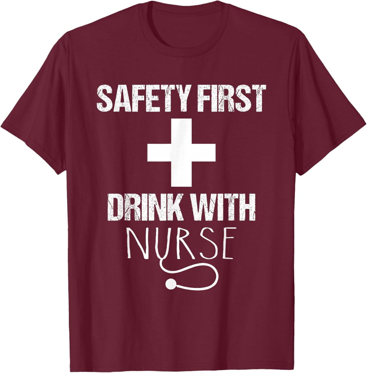 Safety first drink with a nurse - Nurse T-Shirt - T-Shirt | Maroon