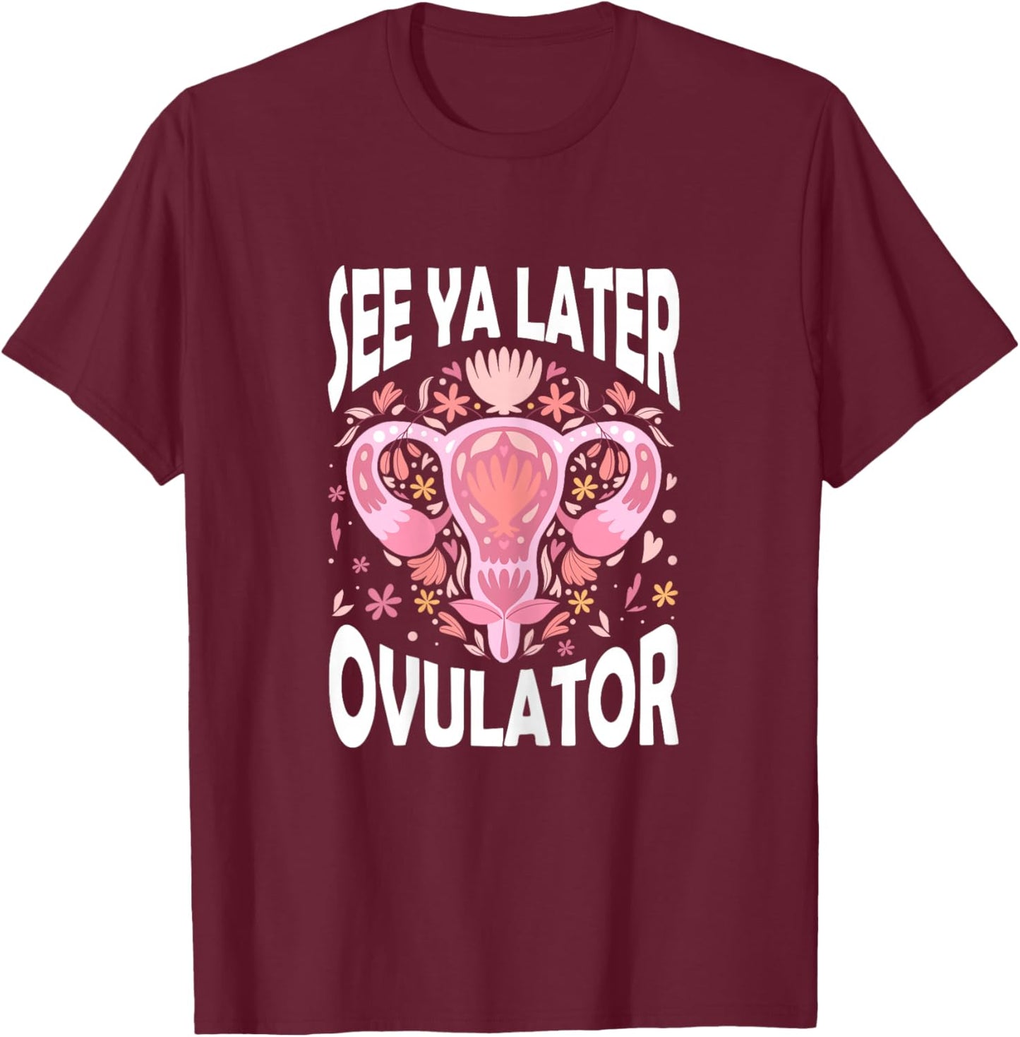 See Ya Later Ovulator Hysterectomy Recovery Surgery T-Shirt - T-Shirt | Maroon