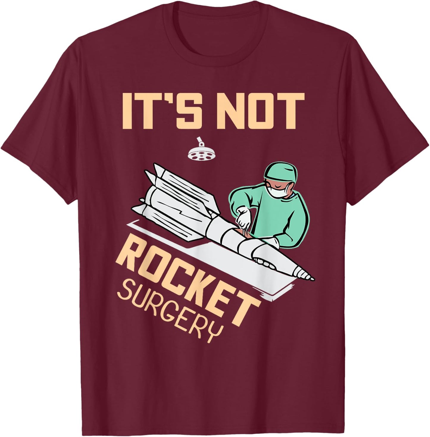 Operating Room Surgeon Apparel Gifts It's Not Rocket Surgery Surgeon Gift T-Shirt - T-Shirt | Maroon