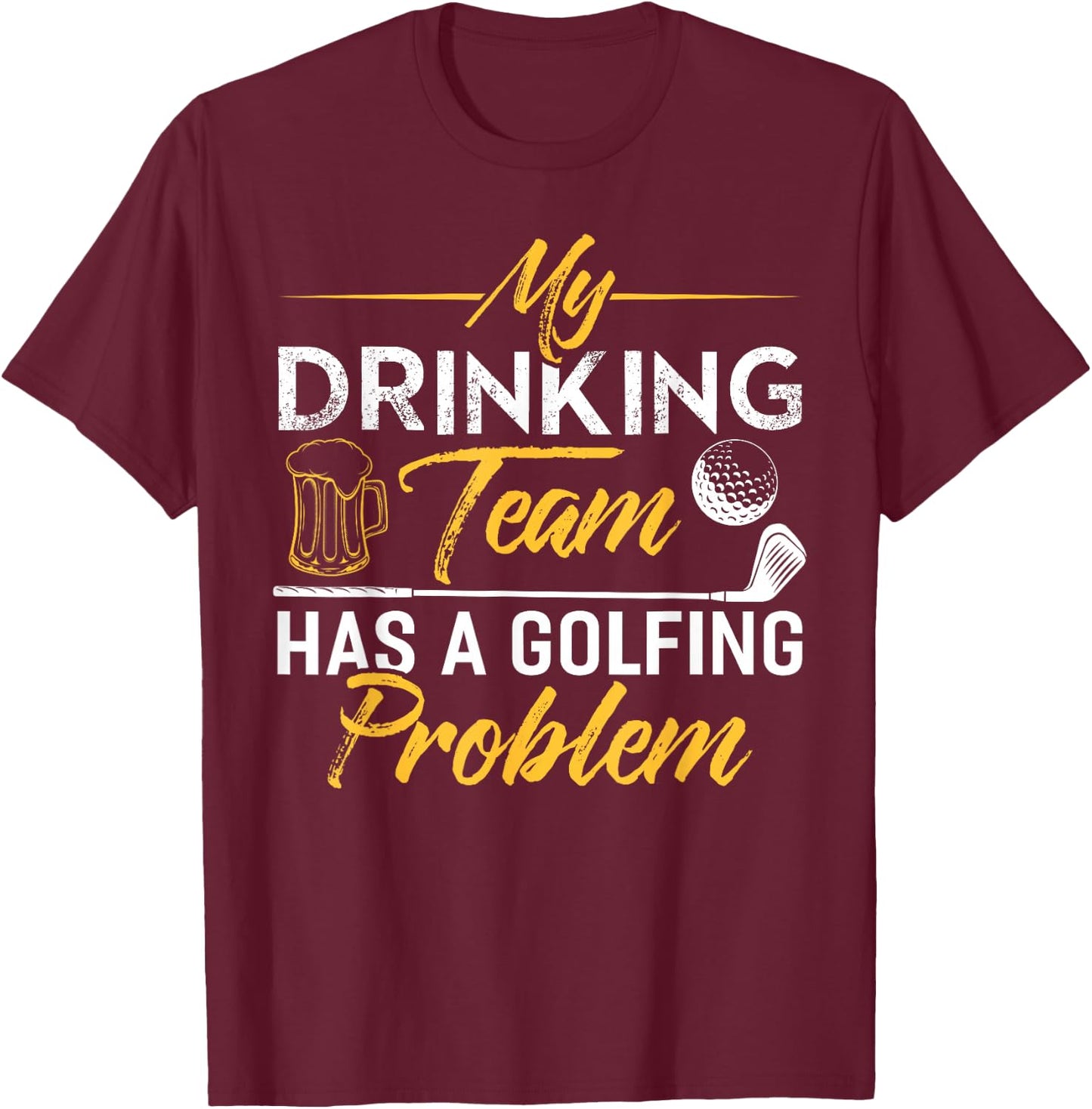 My Drinking Team Has A Golf Problem Shirt Funny Golf T-Shirt - T-Shirt | Maroon