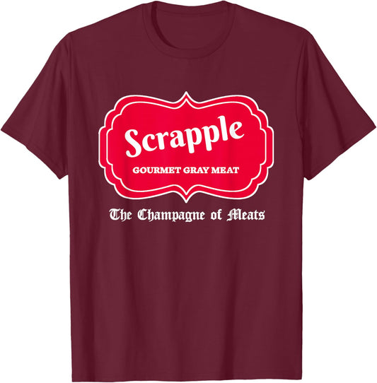 Funny Scrapple Gourmet Gray Meat Champagne of Meats PA Joke T-Shirt - T-Shirt | Maroon