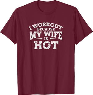 Gym Workout Gifts - I Workout Because My Wife is Hot T-Shirt - T-Shirt | Maroon