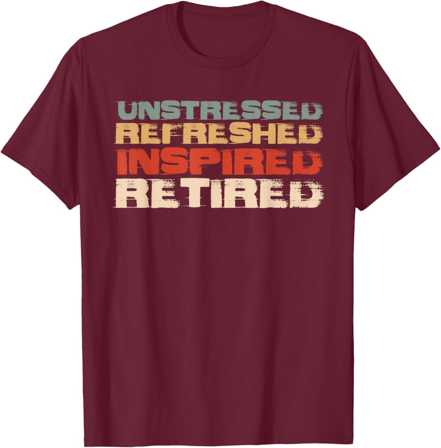 Unstressed Refreshed Inspired Retired Retirement Retiree T-Shirt - T-Shirt | Maroon