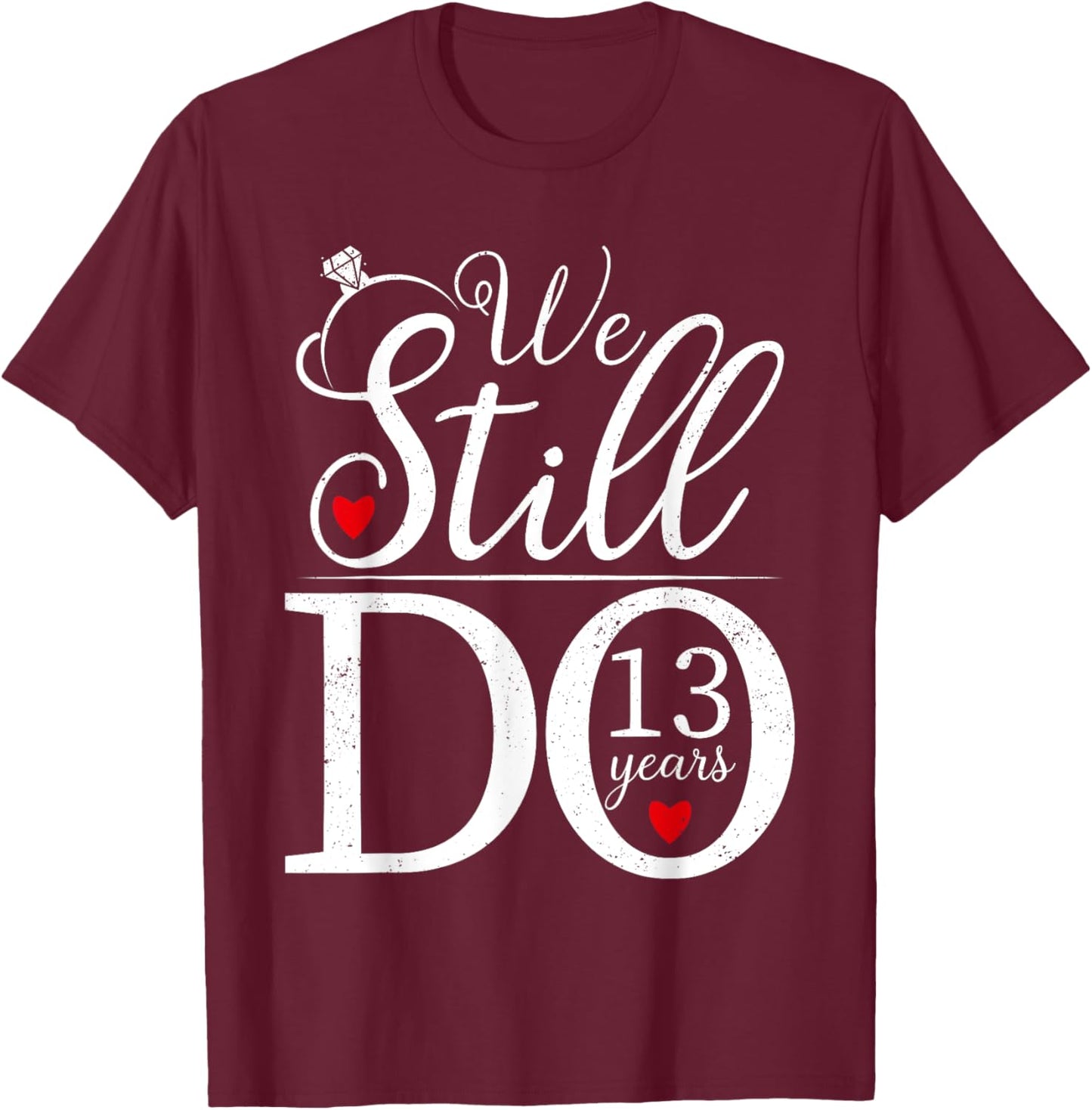 We Still Do 13 Years Couple Shirt 13th Wedding Anniversary T-Shirt - T-Shirt | Maroon