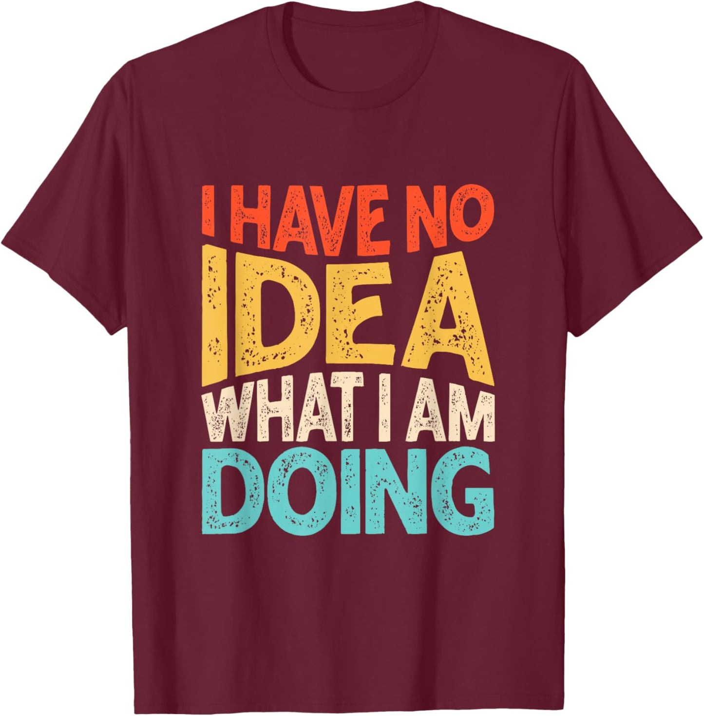Funny Saying I Have No Idea What I'm Doing Men Kid T-Shirt - T-Shirt | Maroon