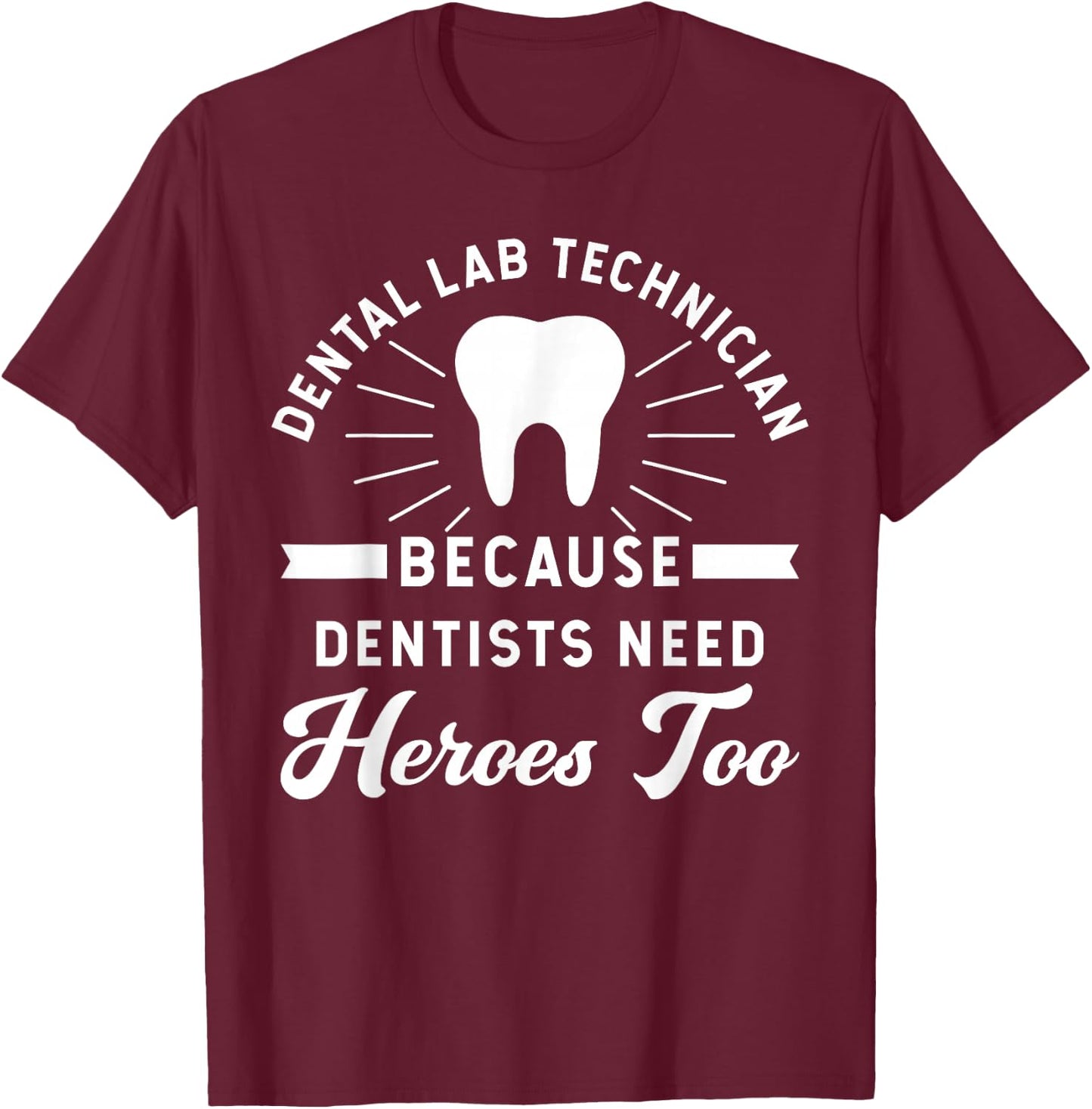 Funny Dental Lab Technician - Because Dentists Need Heroes T-Shirt - T-Shirt | Maroon