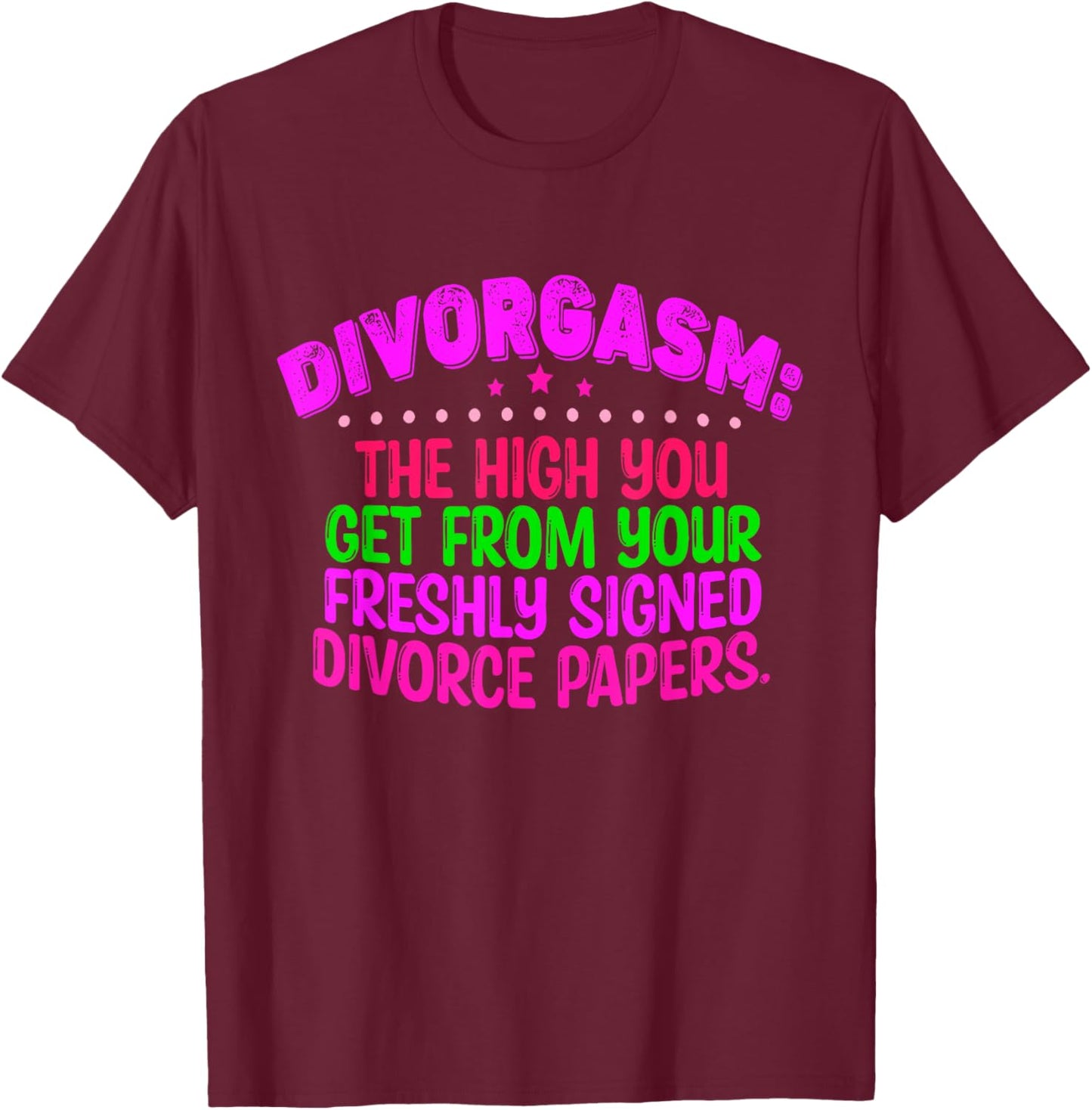 Divorgasm: The High You Get From Your Freshly Signed T-Shirt - T-Shirt | Maroon