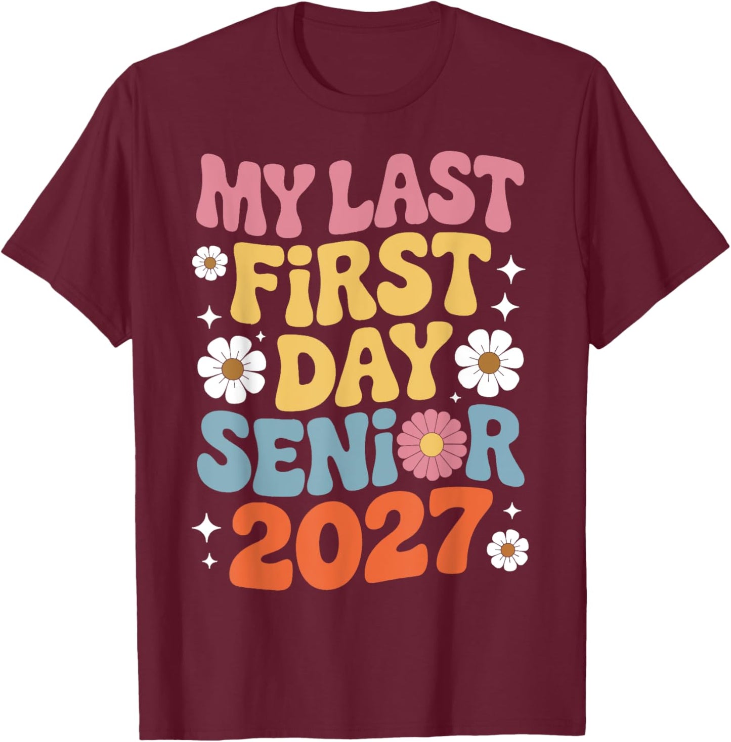 My Last First Day Senior 2027 Class Of 2027 Graduation Year T-Shirt - T-Shirt | Maroon