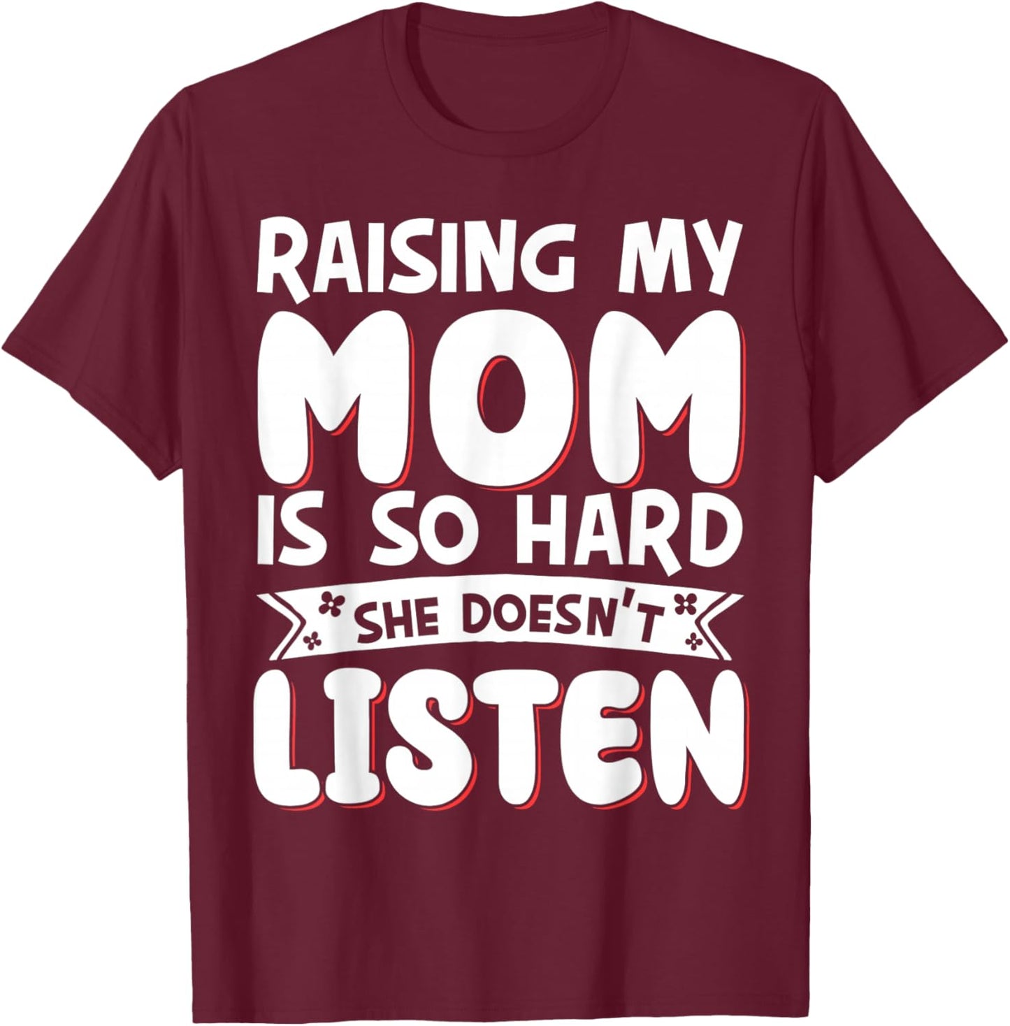 Raising My Mom Is So Hard She Doesn't Listen T-Shirt - T-Shirt | Maroon