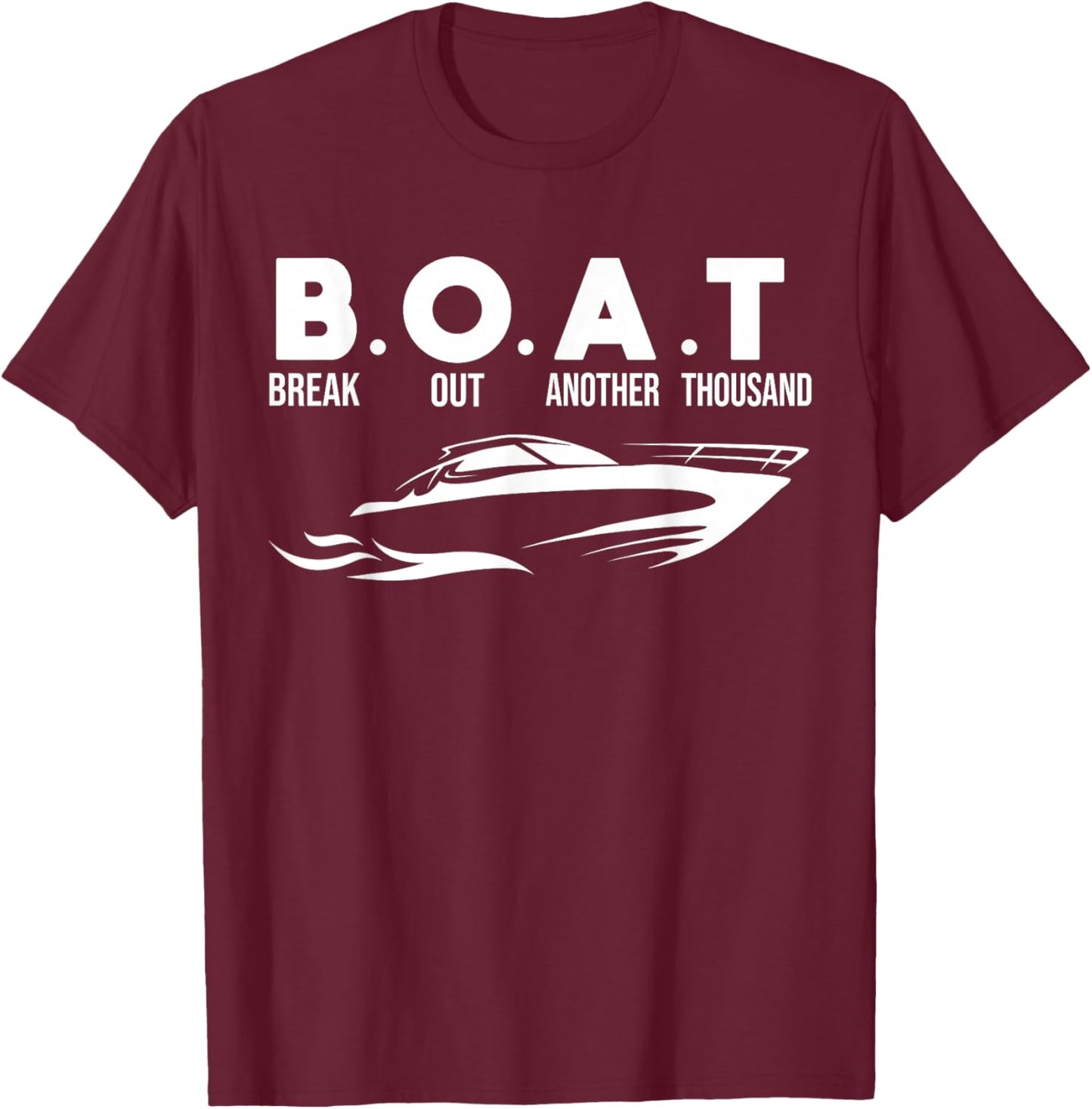 Boating B.O.A.T .Break Out Another Thousand T-Shirt - T-Shirt | Maroon