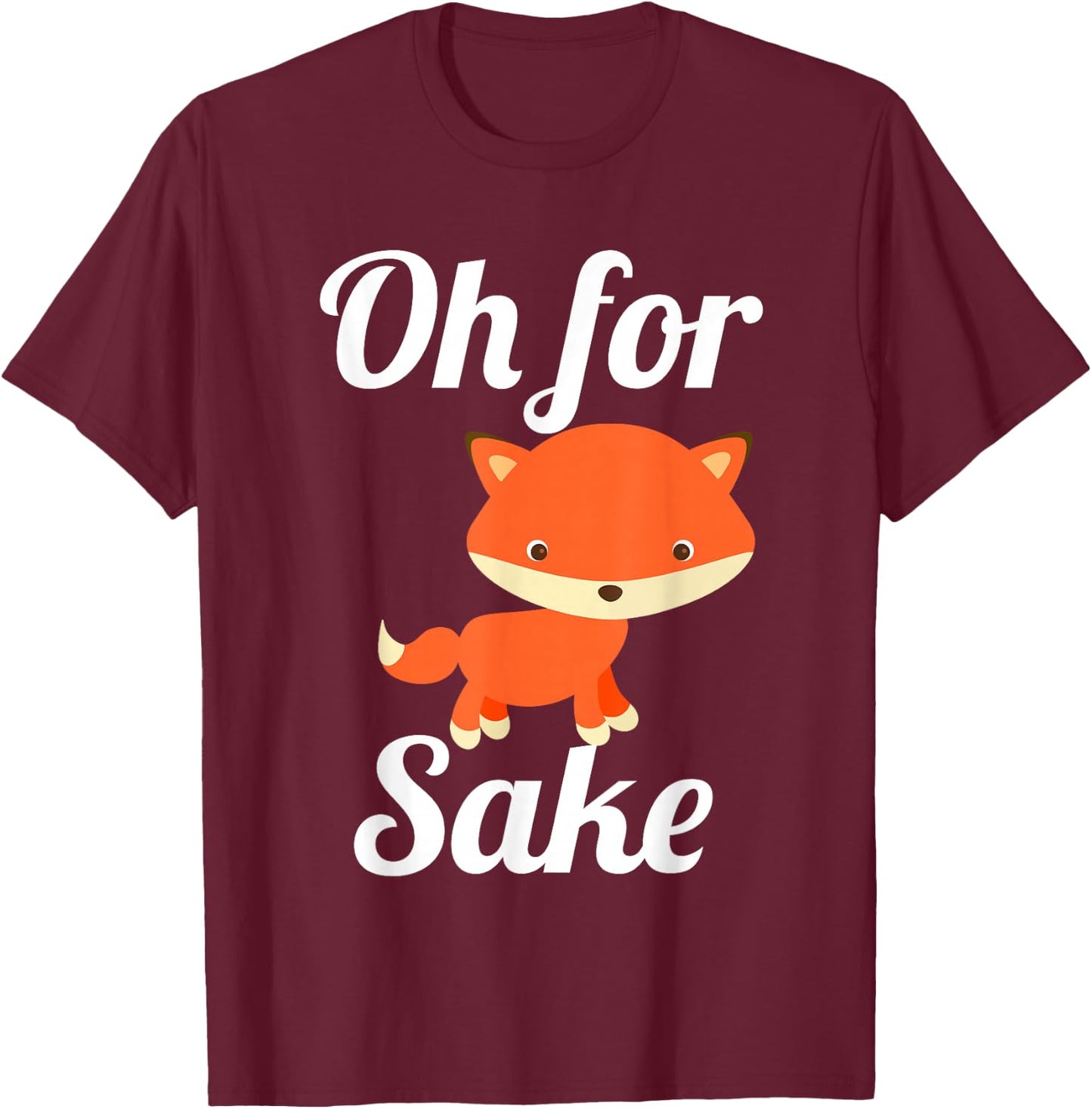 Oh for Fox Sake Funny Cute Top for Boys, Girls, Adults T-Shirt - T-Shirt | Maroon