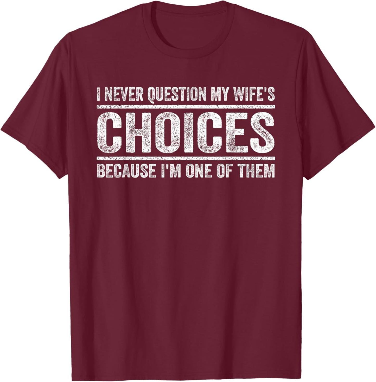I Never Question My Wife's Choices Because I'm One Of Them T-Shirt - T-Shirt | Maroon