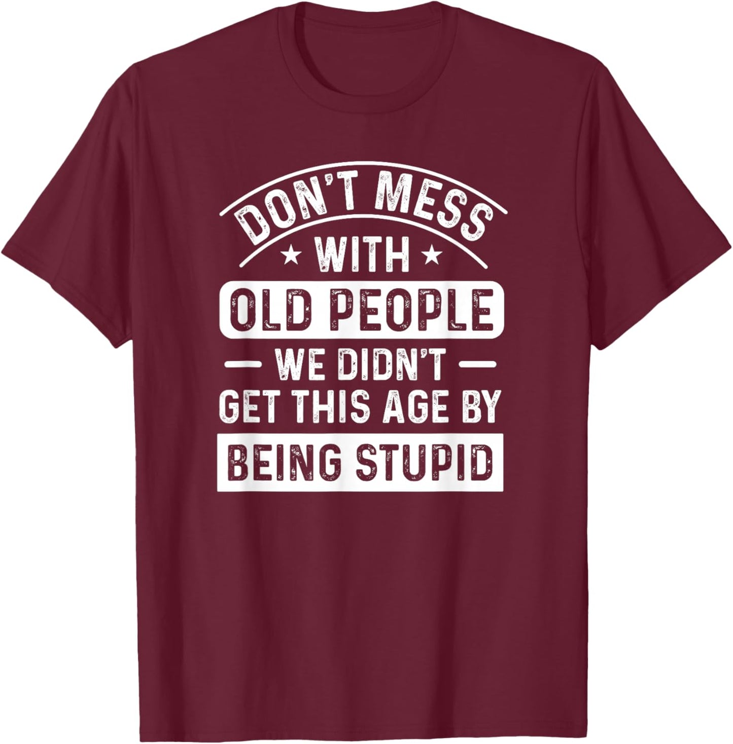 Don't Mess With Old People Funny Elderly Humor Graphic T-Shirt - T-Shirt | Maroon
