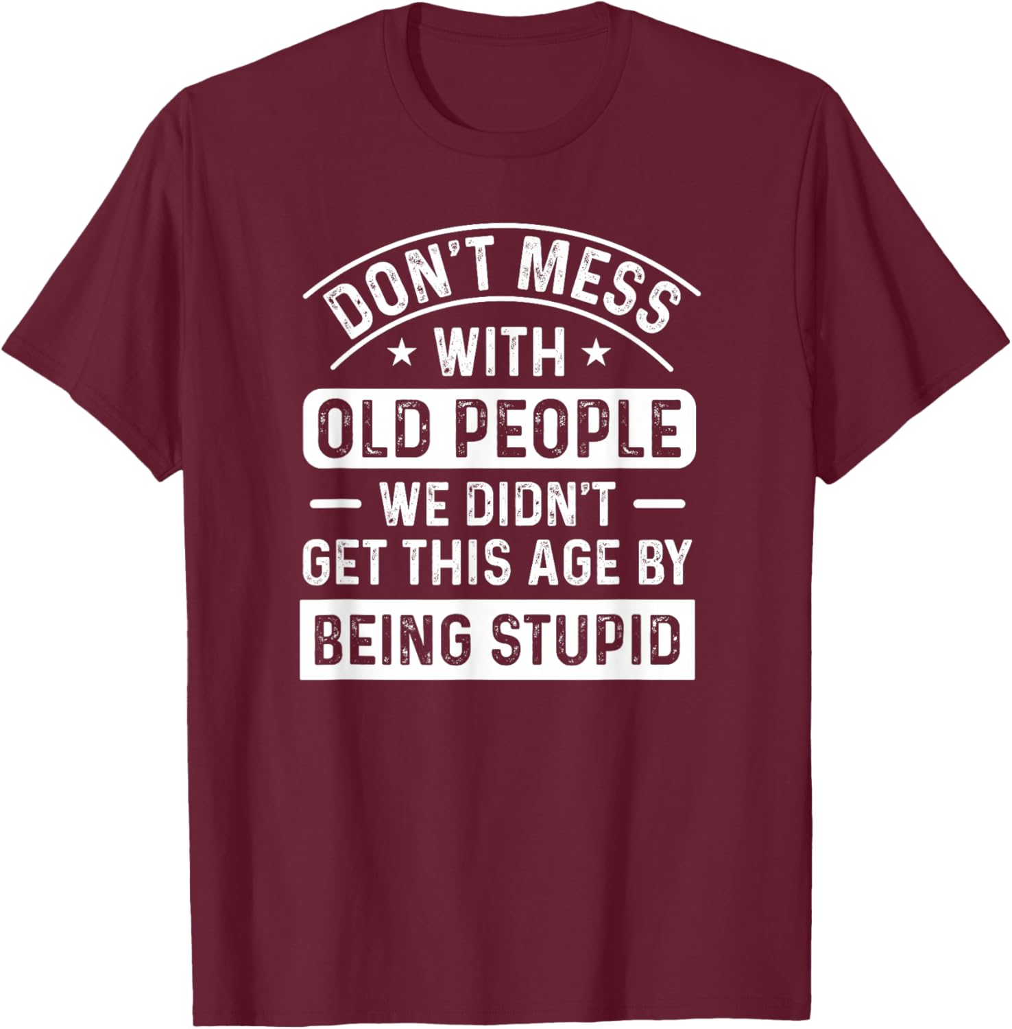 Don't Mess With Old People Funny Elderly Humor Graphic T-Shirt - T-Shirt | Maroon