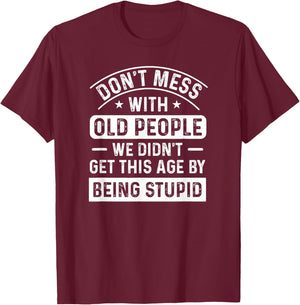 Don't Mess With Old People Funny Elderly Humor Graphic T-Shirt - T-Shirt | Maroon