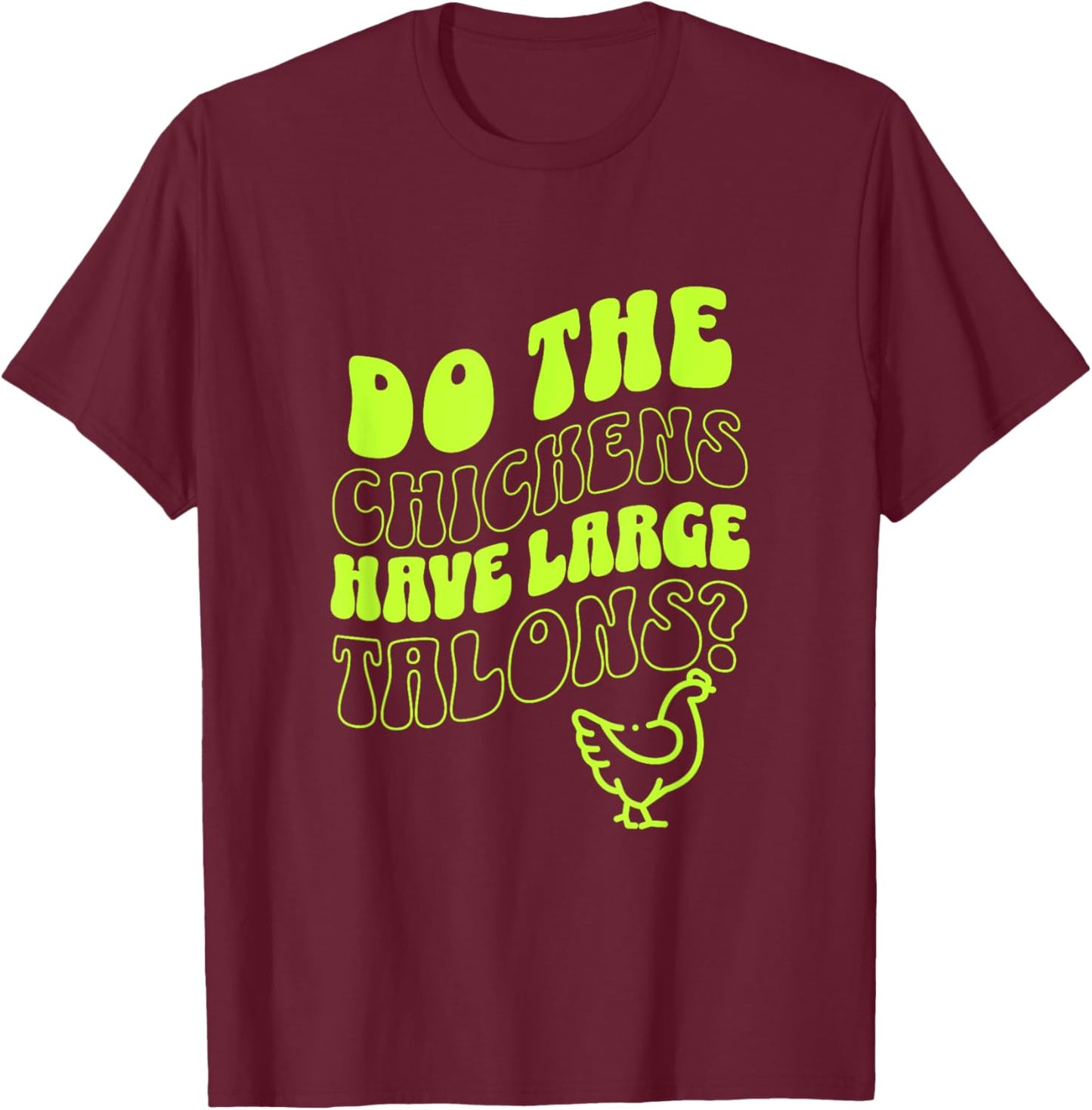 Do the Chickens Have Large Talons Lime Retro Style T-Shirt - T-Shirt | Maroon