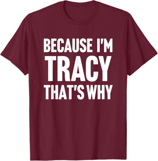 Because I'm Tracy That's Why Am Personalized Name T-Shirt - T-Shirt | Maroon