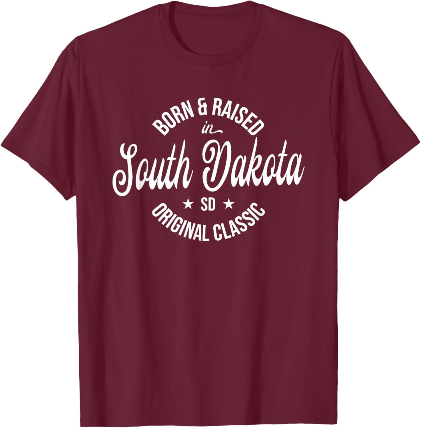Born and Raised in South Dakota T-Shirt - T-Shirt | Maroon