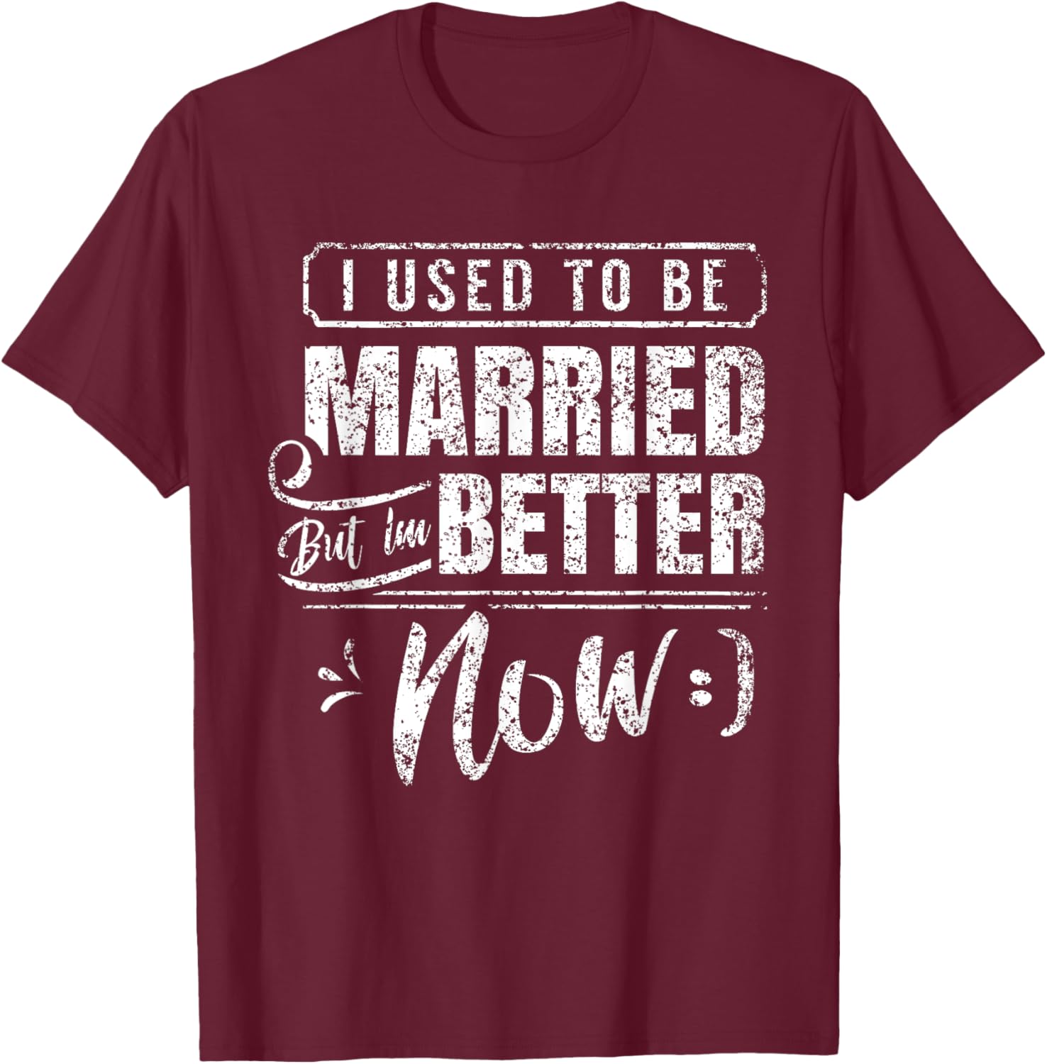 Divorced Split Up Divorce Divorcing T-Shirt - T-Shirt | Maroon