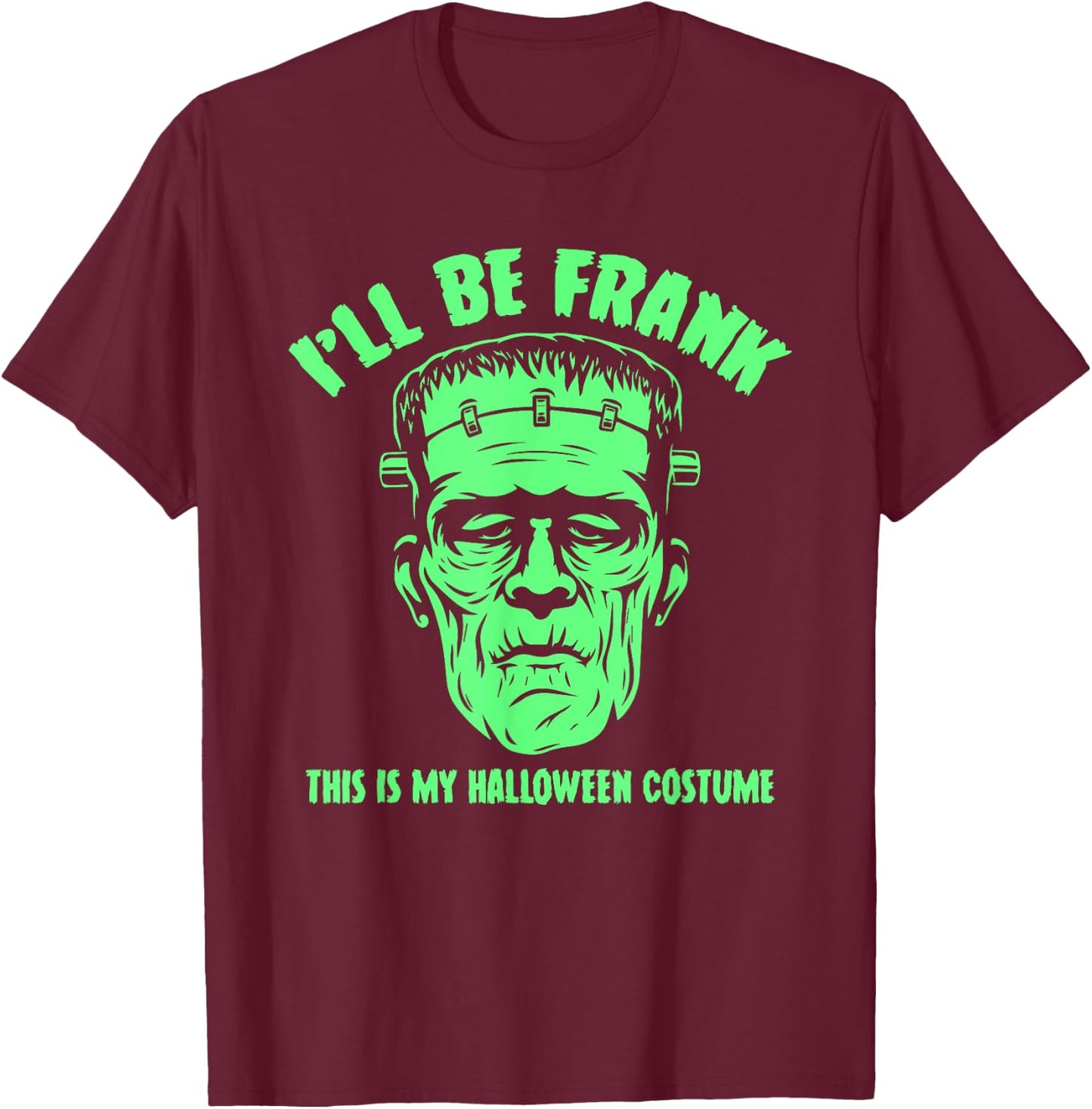 I'll Be Frank This is My Halloween Costume - Frankenstein T-Shirt - T-Shirt | Maroon