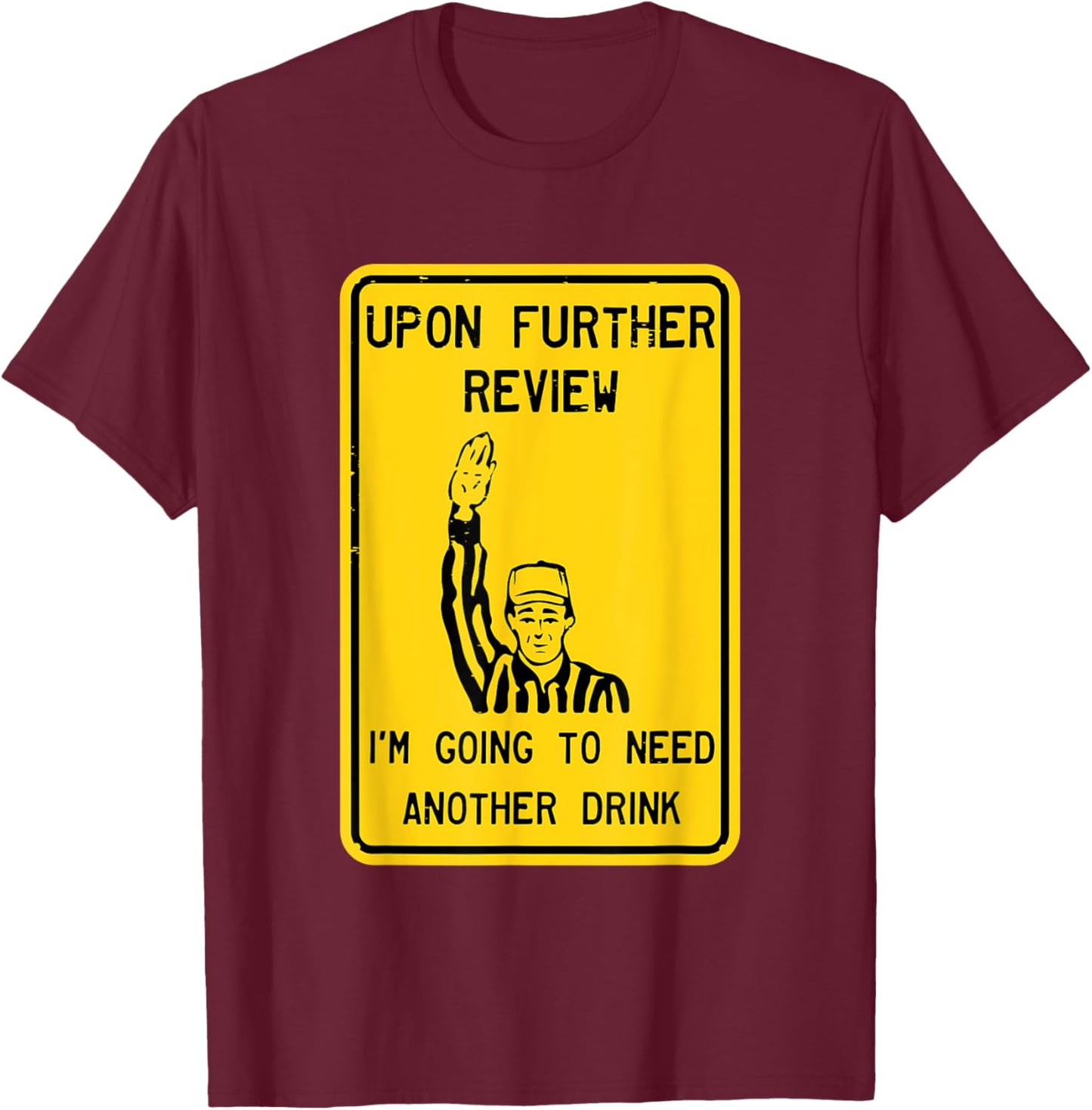 Referee Upon Further Review I'm Going To Need Another Drink T-Shirt - T-Shirt | Maroon