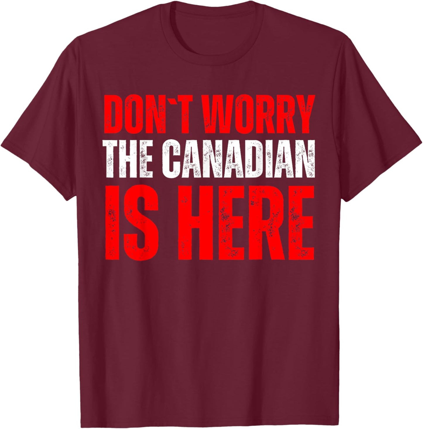 Dont Worry The Canadian Is Here T-Shirt - T-Shirt | Maroon