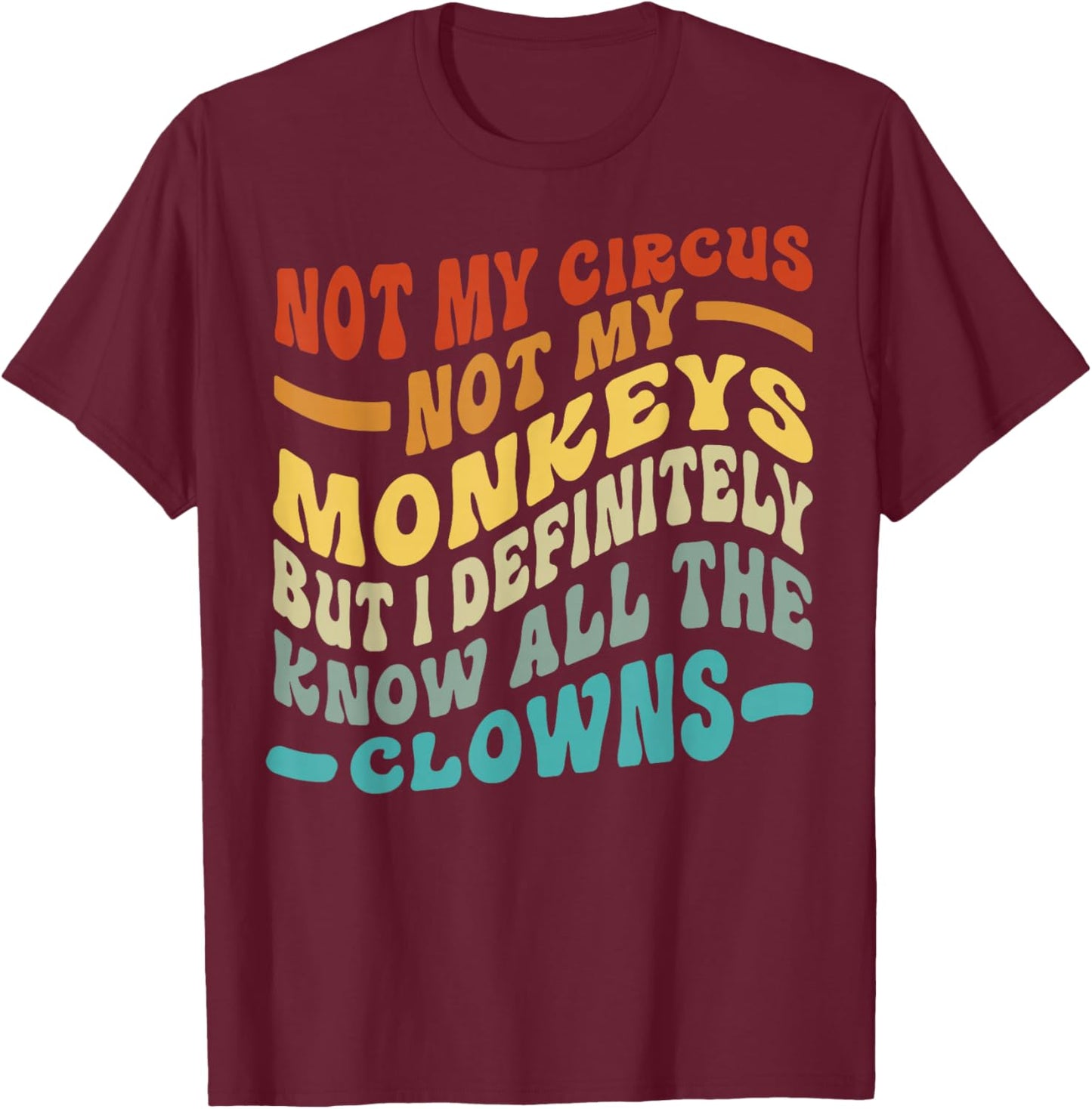 Not My Circus Not My Monkeys But I Know All The Clowns T-Shirt - T-Shirt | Maroon