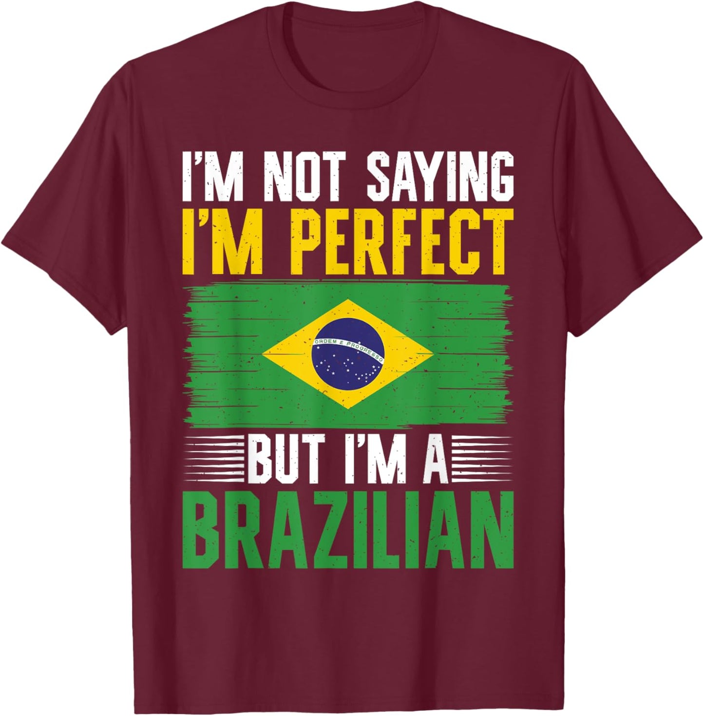 Im not saying im perfect but im a Brazilian T-Shirt - T-Shirt | Maroon