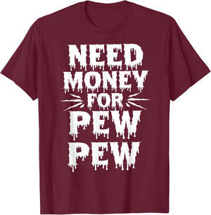 Need Money For Pew Pew Funny Money T-Shirt - T-Shirt | Maroon
