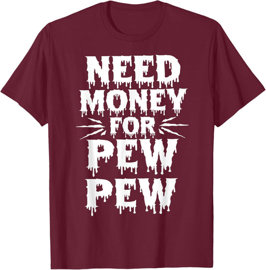 Need Money For Pew Pew Funny Money T-Shirt - T-Shirt | Maroon