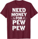Need Money For Pew Pew Funny Money T-Shirt - T-Shirt | Maroon