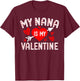 My Nana Is My Valentine Cute Heart Valentine's Day T-Shirt - T-Shirt | Maroon