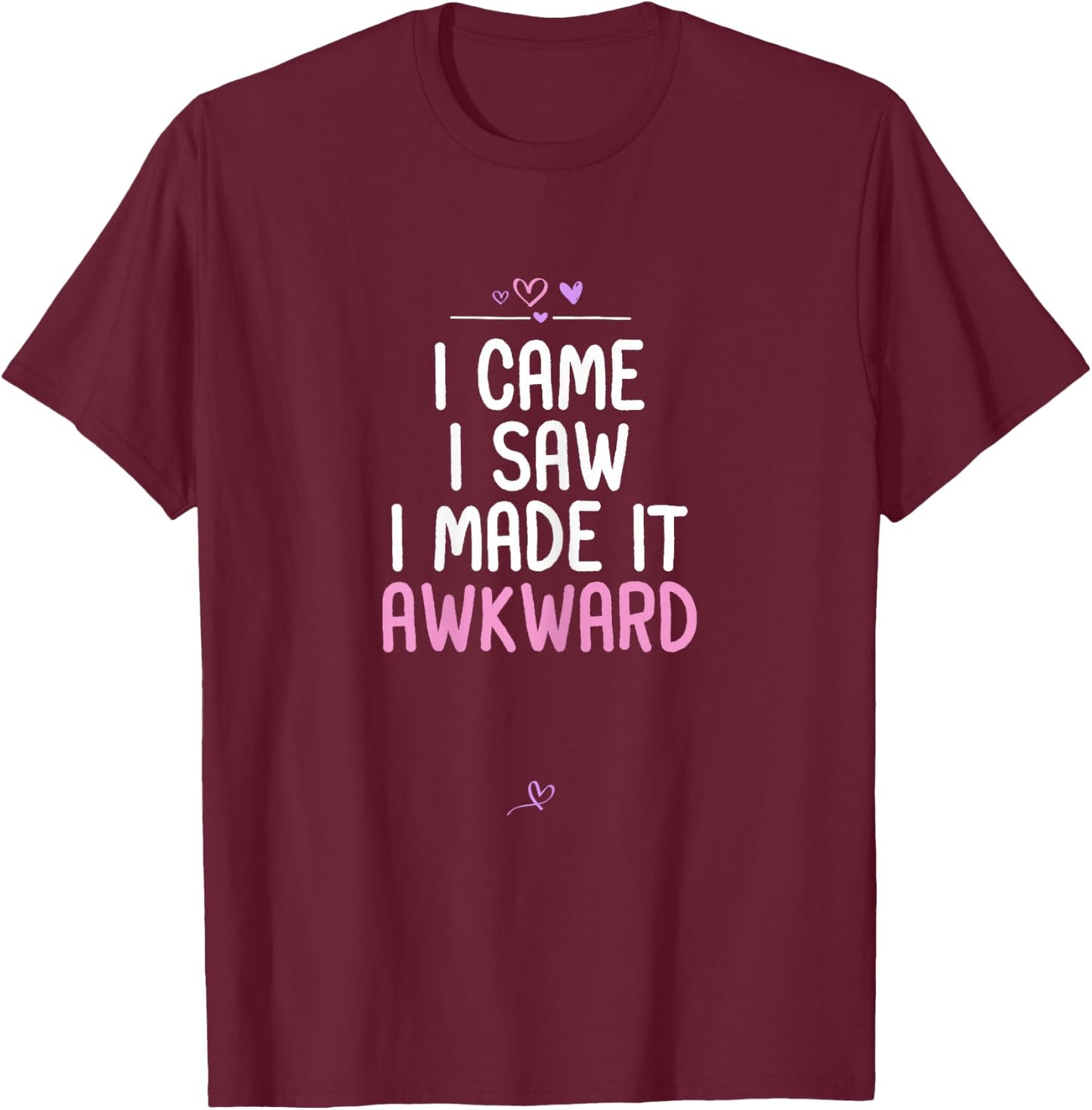 Awkward Saying I Came I Saw I Made It Awkward Funny Gift T-Shirt - T-Shirt | Maroon