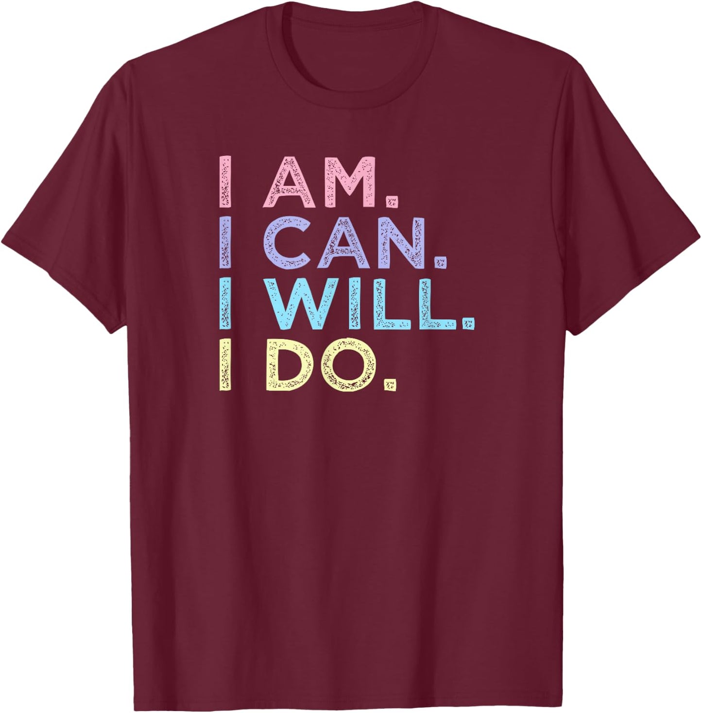 I Am. I Can. I Will. I Do. - Inspirational Women’s Shirt T-Shirt - T-Shirt | Maroon