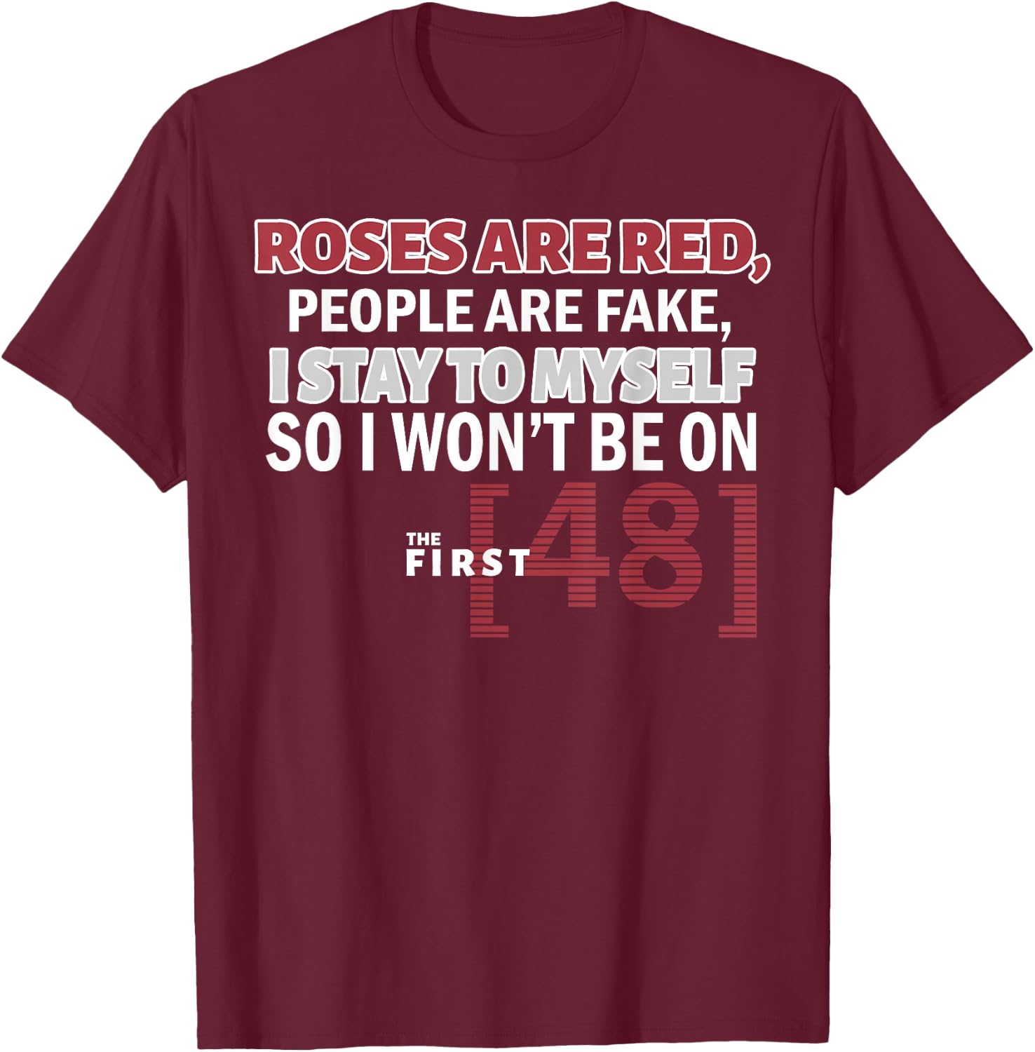 Roses Are Red People Are Fake I Stay To Myself First 48 T-Shirt - T-Shirt | Maroon