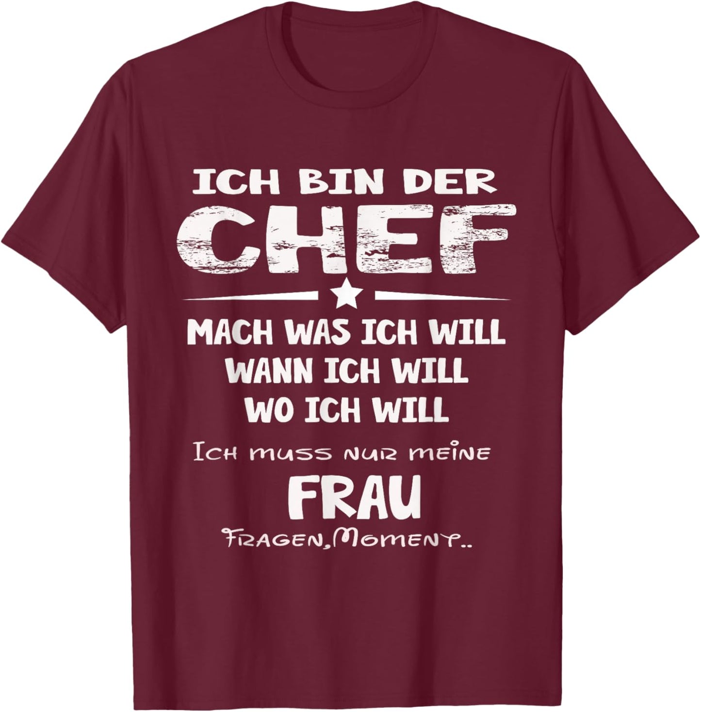 Ich Bin der Chef Mach was ich Will Muss Meine Frau Fragen T-Shirt - T-Shirt | Maroon