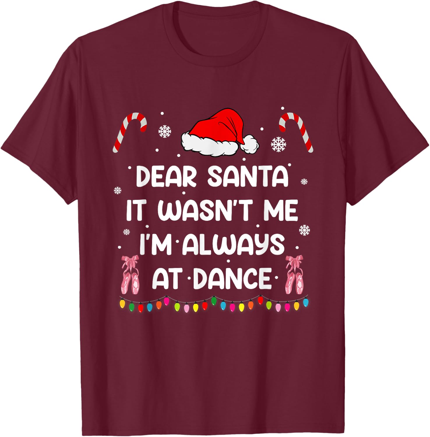 Ballet Christmas Dear Santa It Wasn't Me I'm Always At Dance T-Shirt - T-Shirt | Maroon
