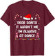 Ballet Christmas Dear Santa It Wasn't Me I'm Always At Dance T-Shirt - T-Shirt | Maroon
