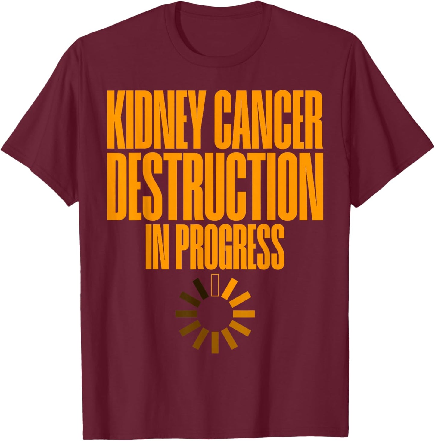Kidney Cancer Destruction In Progress Cancer Survivor T-Shirt - T-Shirt | Maroon