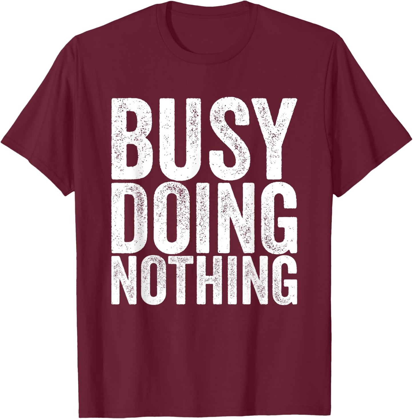Busy, nothing to do T-Shirt - T-Shirt | Maroon