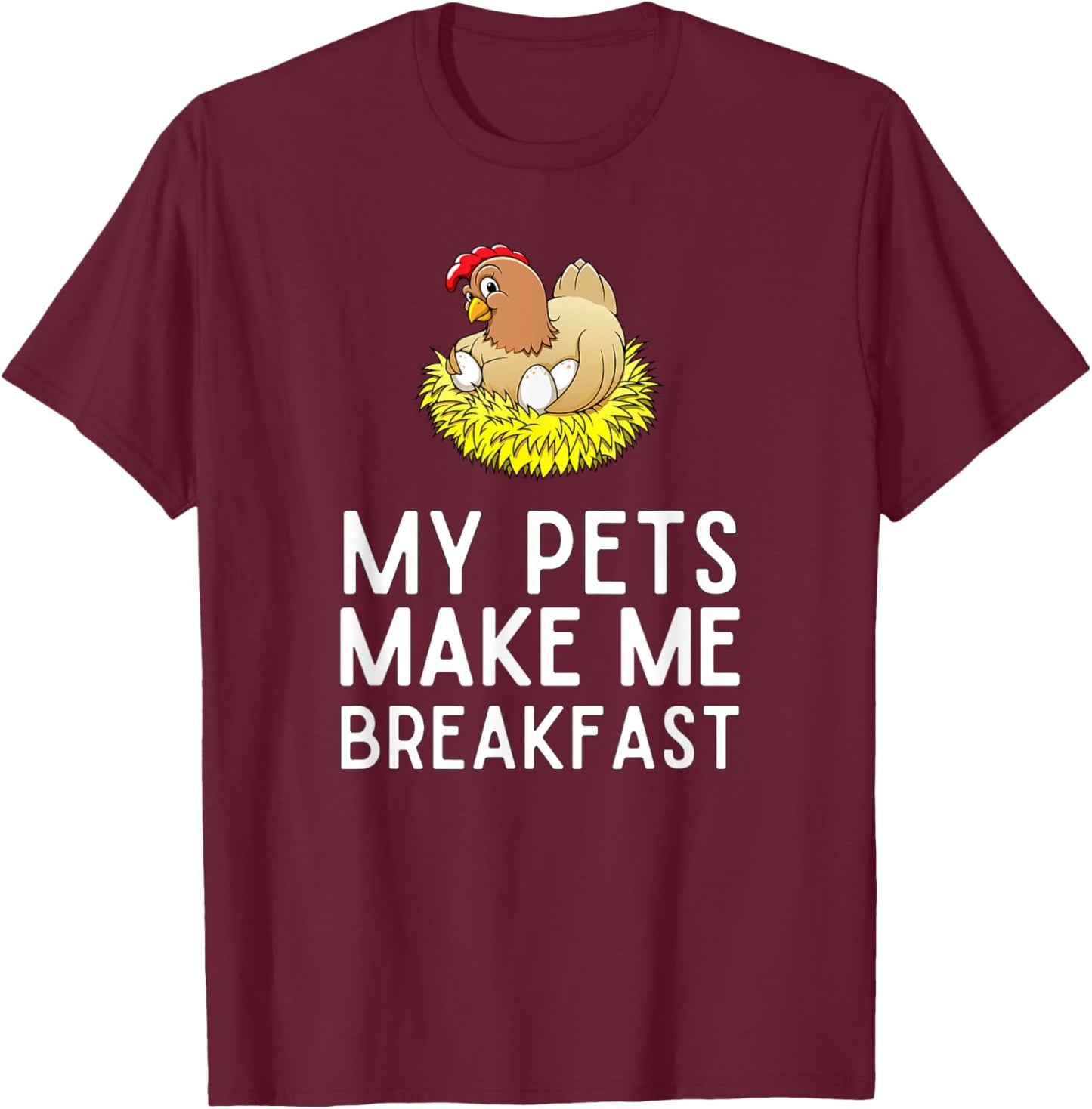 My Pets Make Me Breakfast Funny Chicken Farmer T-Shirt - T-Shirt | Maroon