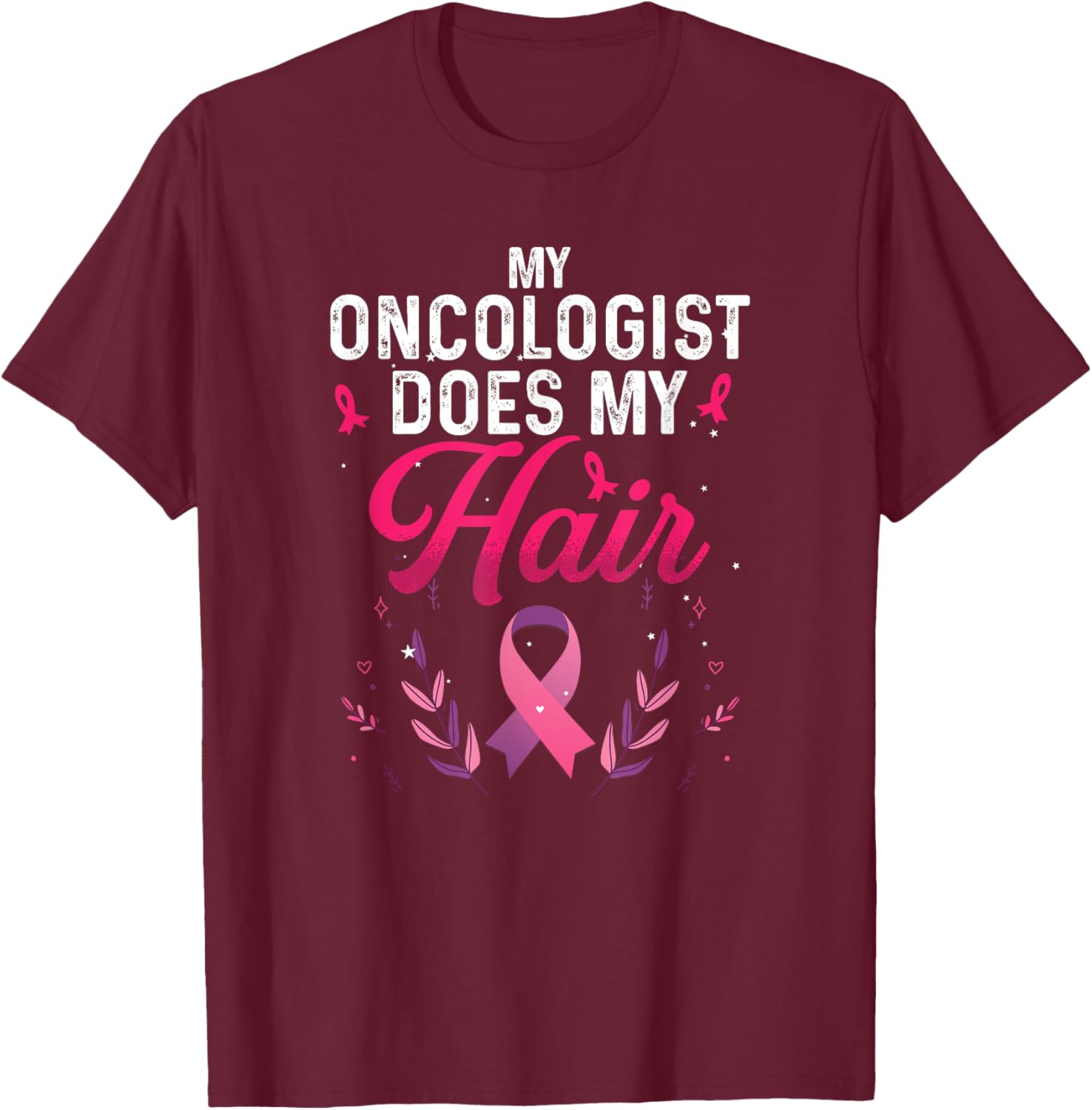 My Oncologist Does My Hair | Cancer Awareness T-Shirt - T-Shirt | Maroon