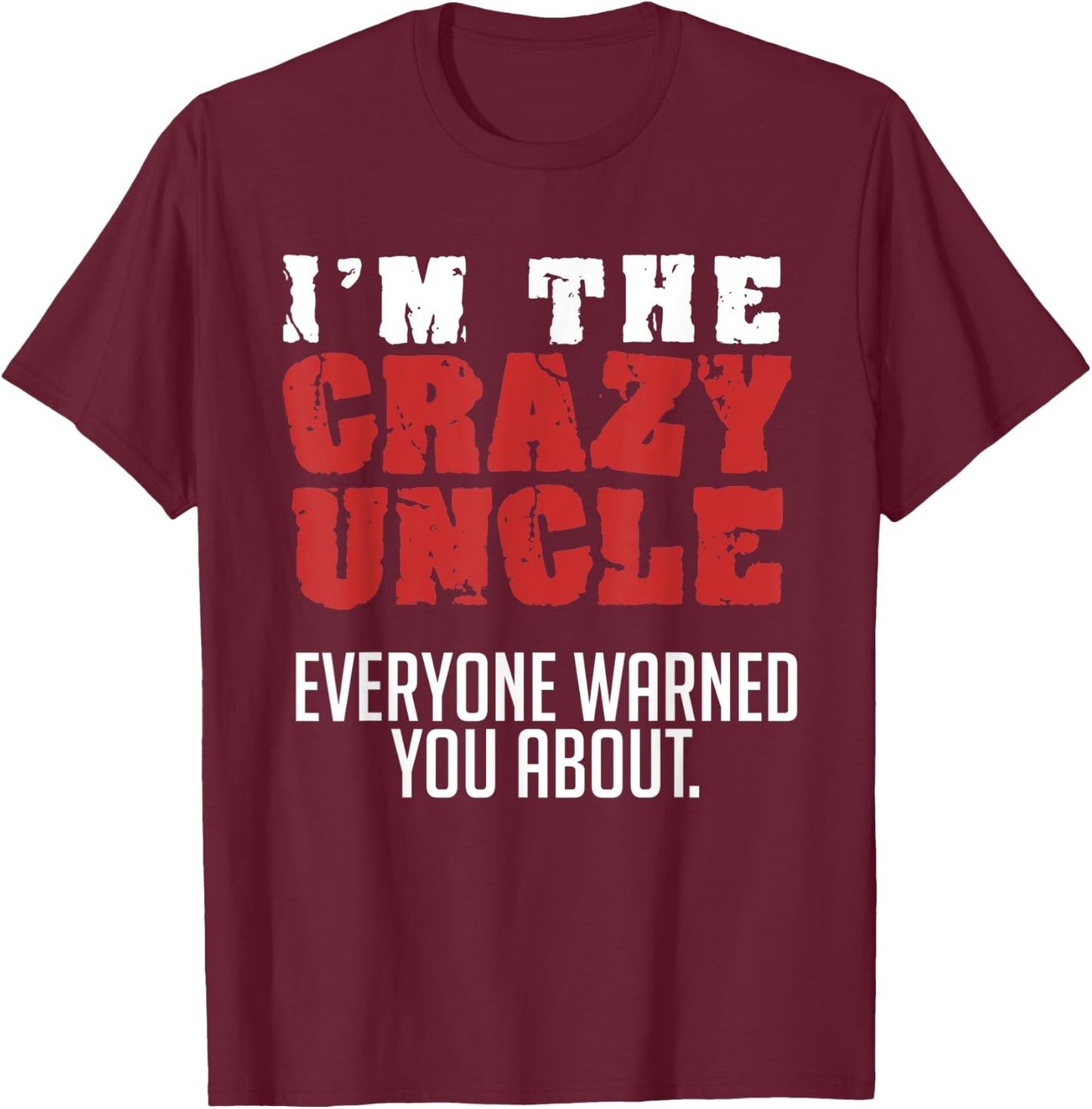 I'm the Crazy Uncle Everyone Warned You About Funny T-Shirt - T-Shirt | Maroon